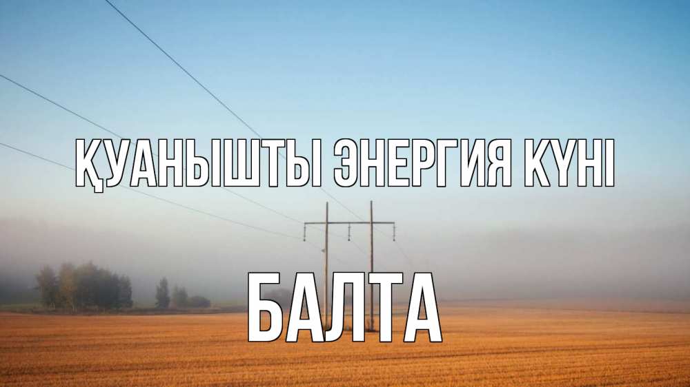 Күн сайын ашық хат с именем, Балта Қуанышты энергия күні ЛЭП столбы Онлайн тегін жүктеп алу тілектері бар керемет карта 