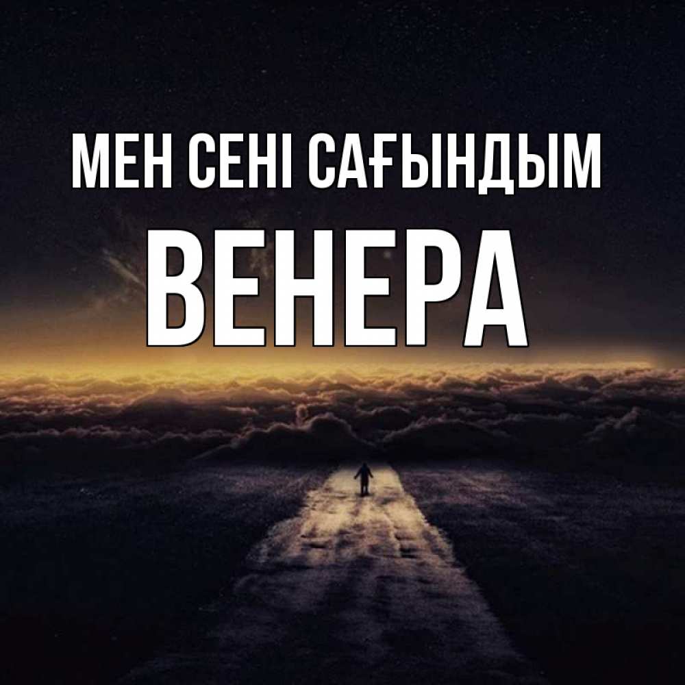 Күн сайын ашық хат с именем, Венера Мен сені сағындым идем Онлайн тегін жүктеп алу тілектері бар керемет карта 