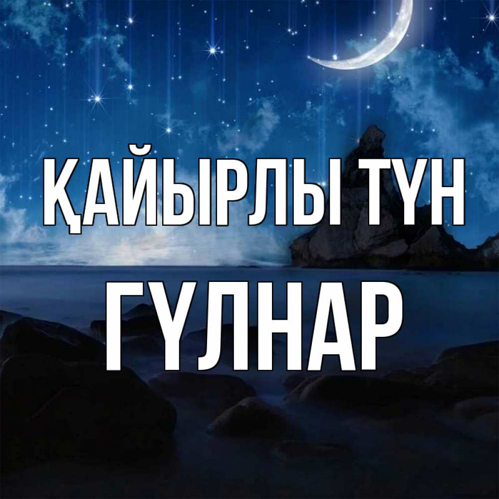 Күн сайын ашық хат с именем, ГҮЛНАР Қайырлы түн море Онлайн тегін жүктеп алу тілектері бар керемет карта 