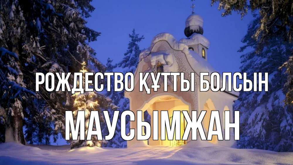 Күн сайын ашық хат с именем, МАУСЫМЖАН Рождество құтты болсын часовня Онлайн тегін жүктеп алу тілектері бар керемет карта 