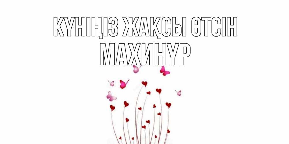 Күн сайын ашық хат с именем, МАХИНҮР Күніңіз жақсы өтсін отличного дня Онлайн тегін жүктеп алу тілектері бар керемет карта 