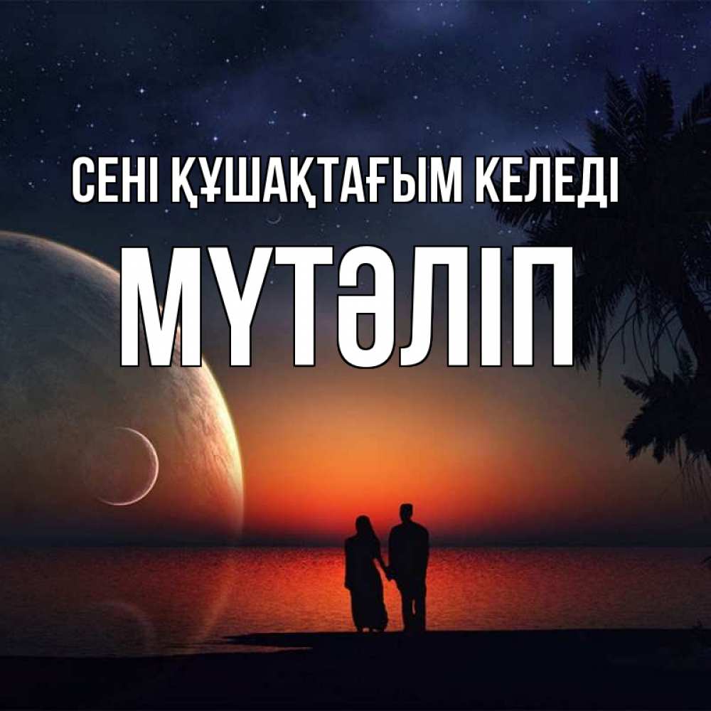 Күн сайын ашық хат с именем, МҮТӘЛІП сені құшақтағым келеді восход спутников Онлайн тегін жүктеп алу тілектері бар керемет карта 