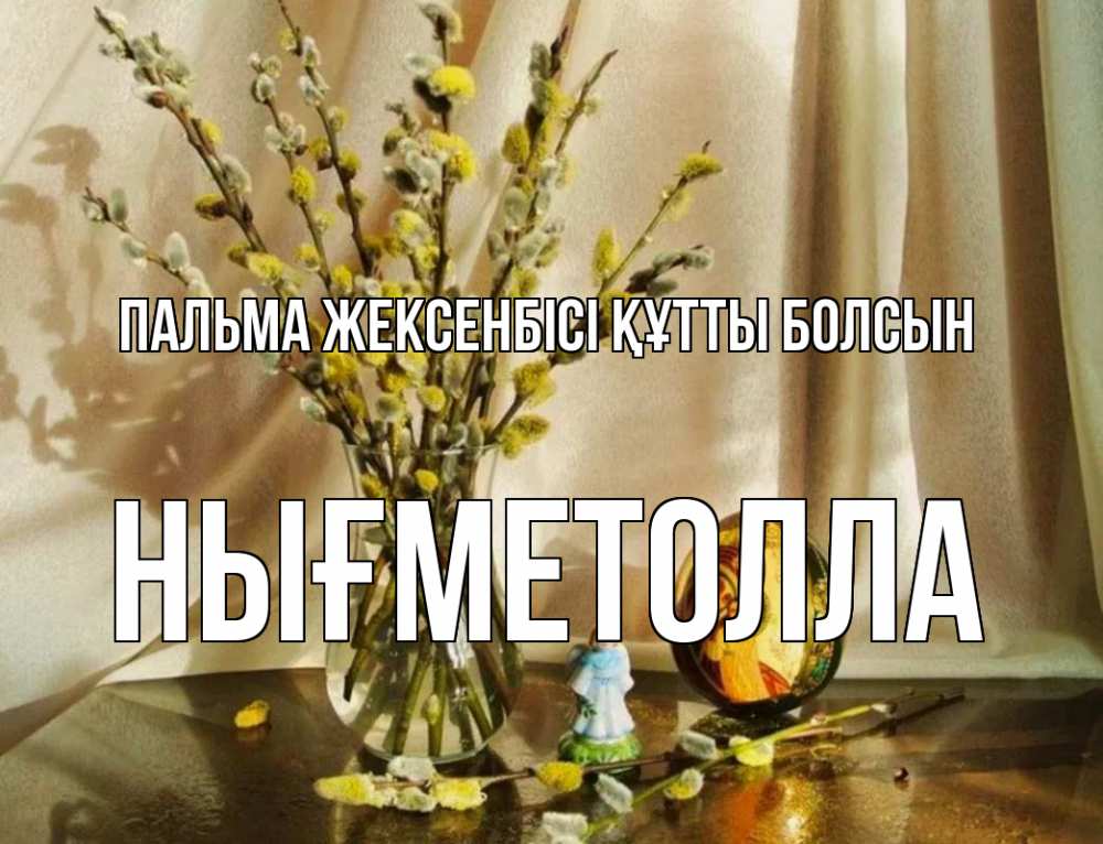 Күн сайын ашық хат с именем, НЫҒМЕТОЛЛА Пальма жексенбісі құтты болсын верба 1 Онлайн тегін жүктеп алу тілектері бар керемет карта 