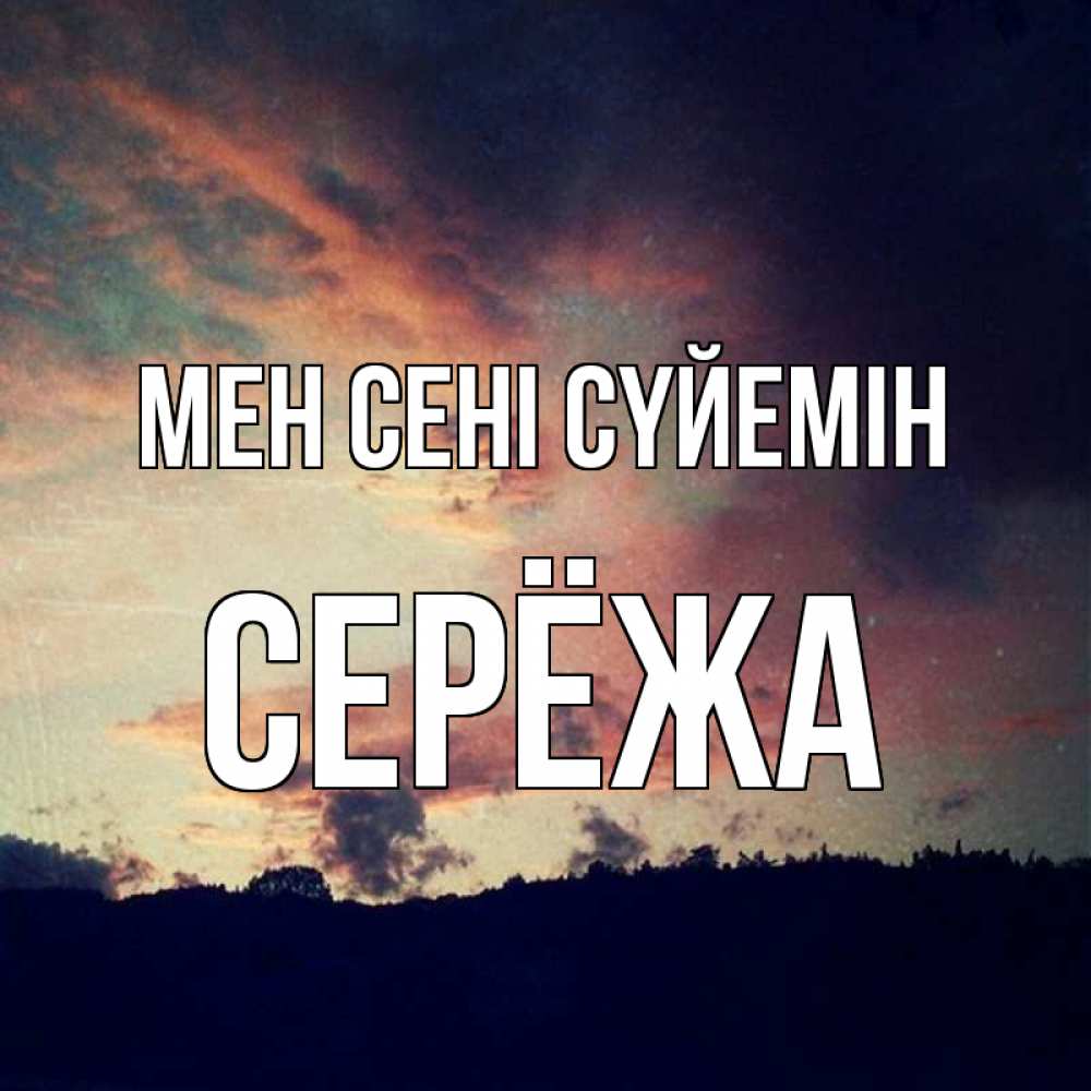 Күн сайын ашық хат с именем, Серёжа Мен сені сүйемін закат Онлайн тегін жүктеп алу тілектері бар керемет карта 