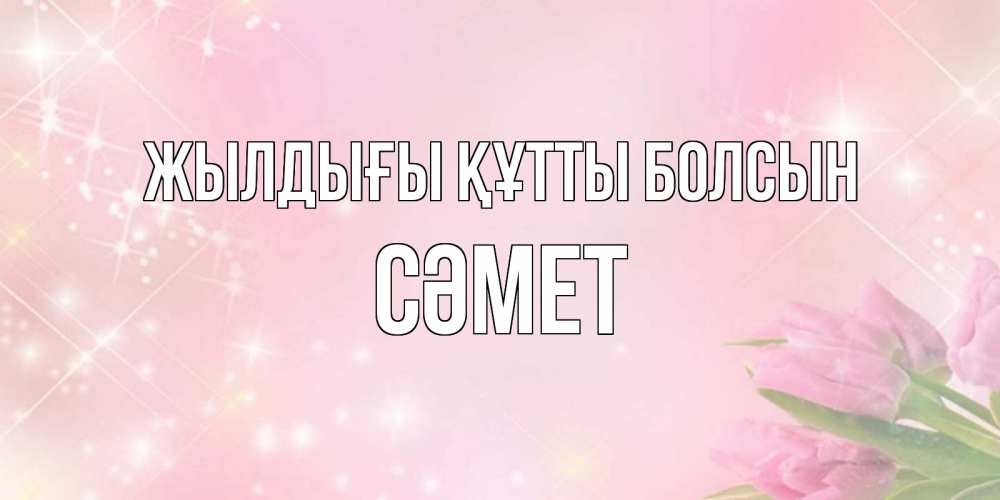 Күн сайын ашық хат с именем, СӘМЕТ Жылдығы құтты болсын открытки в нежных цветах Онлайн тегін жүктеп алу тілектері бар керемет карта 