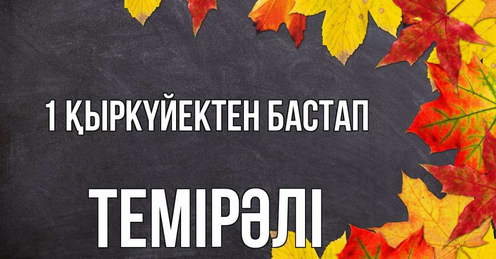 Күн сайын ашық хат с именем, ТЕМІРӘЛІ 1 қыркүйектен бастап с днем знаний Онлайн тегін жүктеп алу тілектері бар керемет карта 
