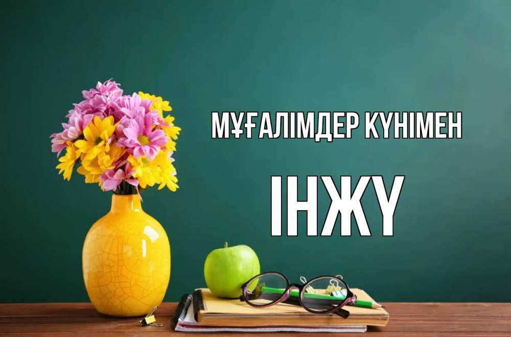 Күн сайын ашық хат с именем, ІНЖҮ Мұғалімдер күнімен ваза с цветами яблоко и журнал Онлайн тегін жүктеп алу тілектері бар керемет карта 