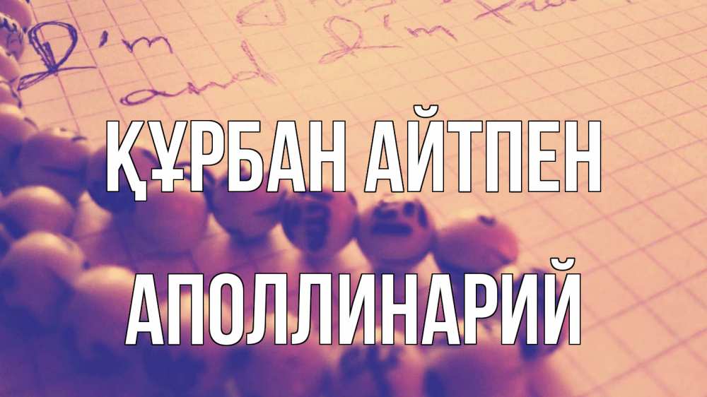 Күн сайын ашық хат с именем, Аполлинарий Құрбан айтпен четки Онлайн тегін жүктеп алу тілектері бар керемет карта 