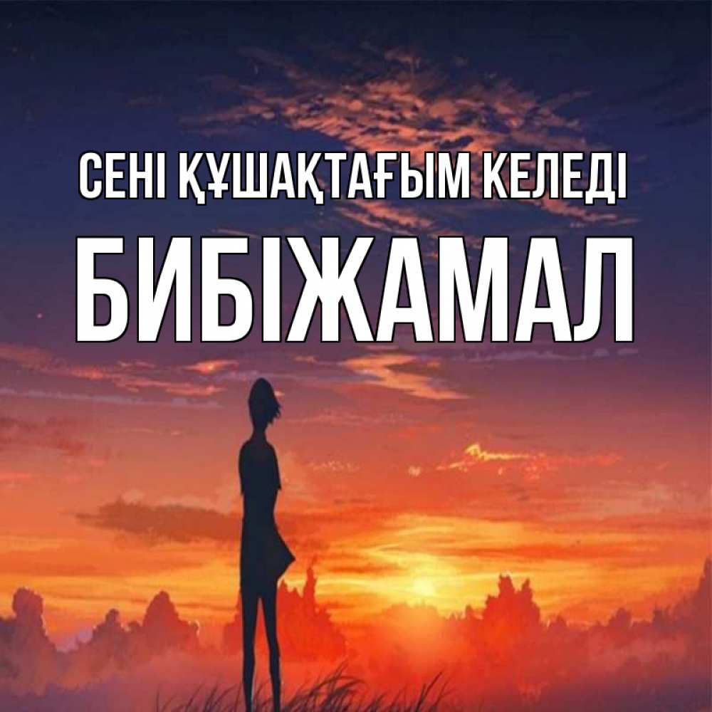 Күн сайын ашық хат с именем, БИБІЖАМАЛ сені құшақтағым келеді стройная девушка Онлайн тегін жүктеп алу тілектері бар керемет карта 