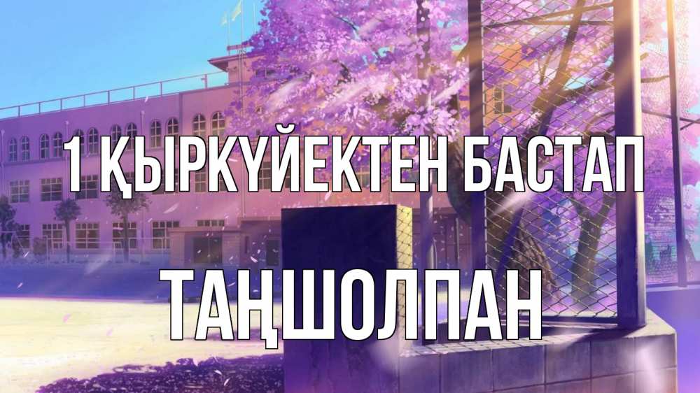 Күн сайын ашық хат с именем, ТАҢШОЛПАН 1 қыркүйектен бастап 1 сентября Онлайн тегін жүктеп алу тілектері бар керемет карта 