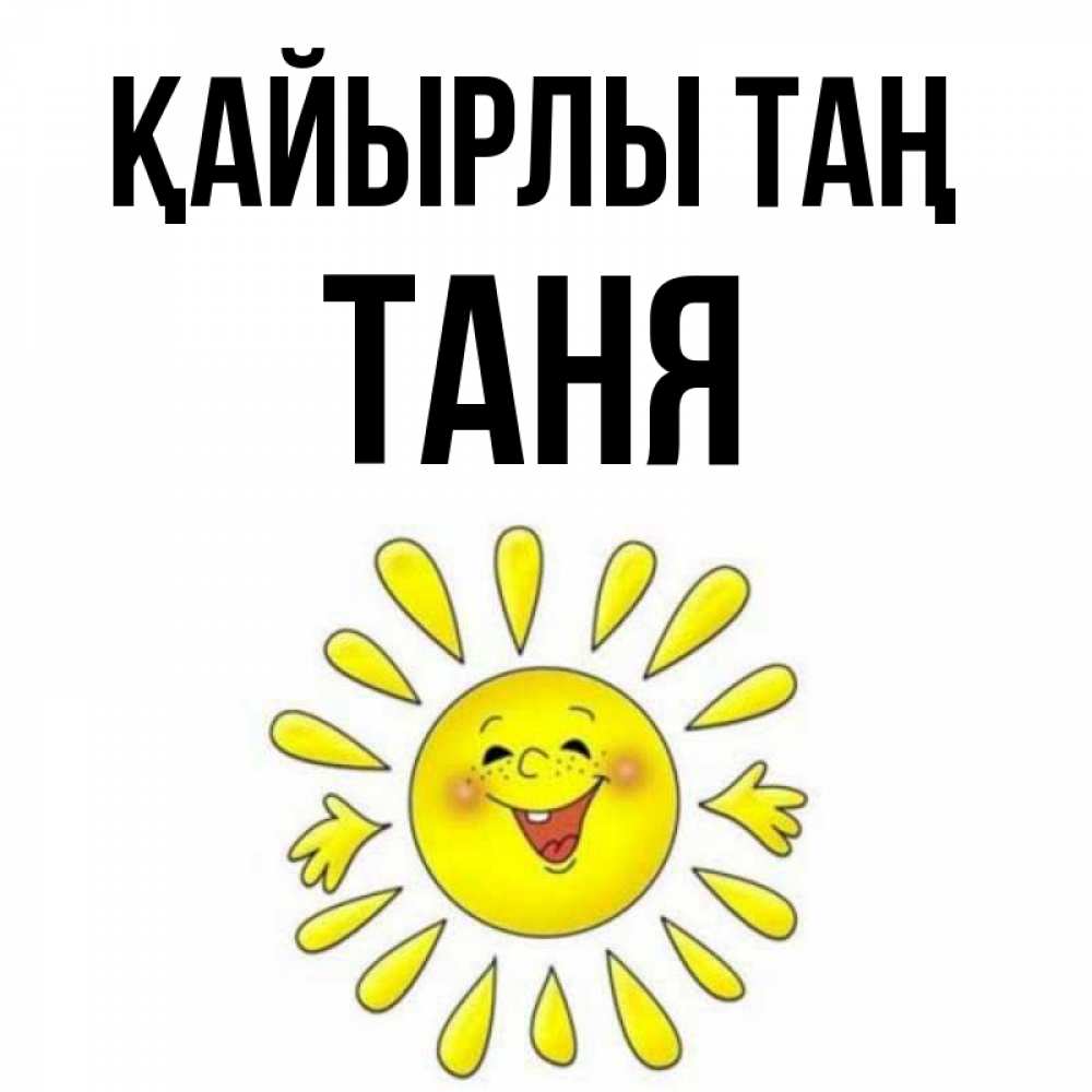 Күн сайын ашық хат с именем, Таня Қайырлы таң улыбка Онлайн тегін жүктеп алу тілектері бар керемет карта 