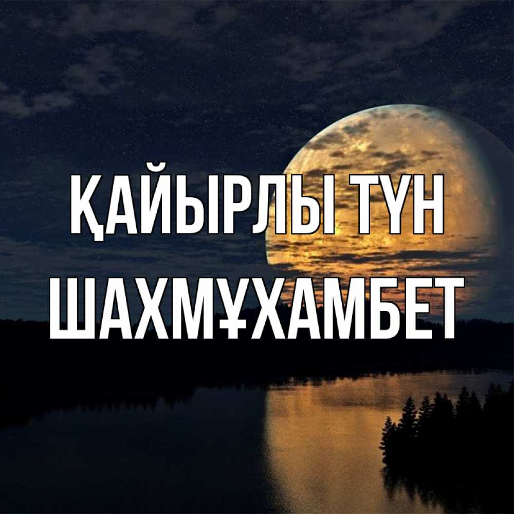 Күн сайын ашық хат с именем, ШАХМҰХАМБЕТ Қайырлы түн речка Онлайн тегін жүктеп алу тілектері бар керемет карта 