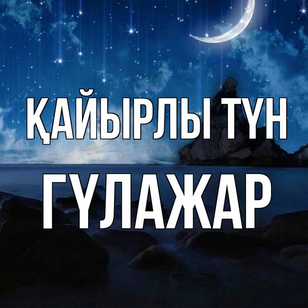 Күн сайын ашық хат с именем, ГҮЛАЖАР Қайырлы түн море Онлайн тегін жүктеп алу тілектері бар керемет карта 