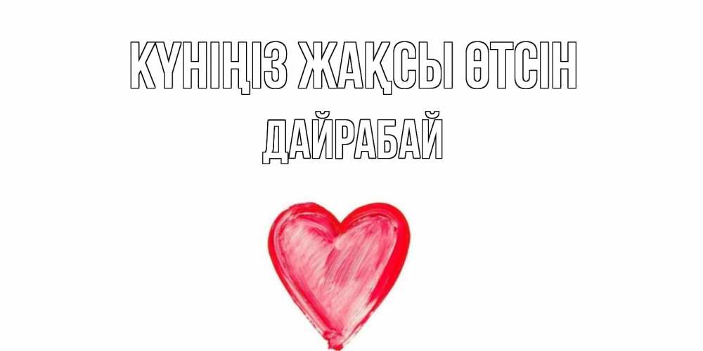 Күн сайын ашық хат с именем, Дайрабай Күніңіз жақсы өтсін прекрасного дня любимой Онлайн тегін жүктеп алу тілектері бар керемет карта 
