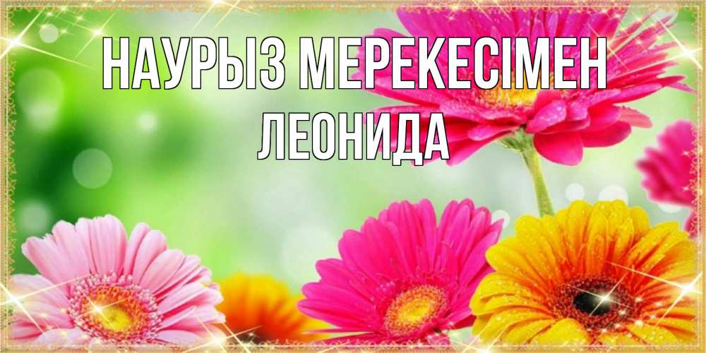 Күн сайын ашық хат с именем, Леонида Наурыз мерекесімен цветочки для любимой женщины Онлайн тегін жүктеп алу тілектері бар керемет карта 