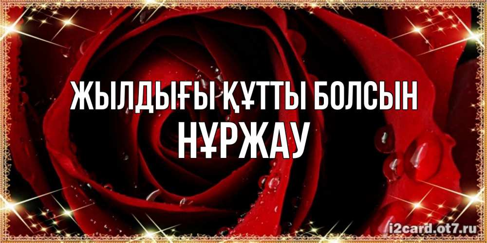 Күн сайын ашық хат с именем, НҰРЖАУ Жылдығы құтты болсын цветок в росе на день рождения Онлайн тегін жүктеп алу тілектері бар керемет карта 