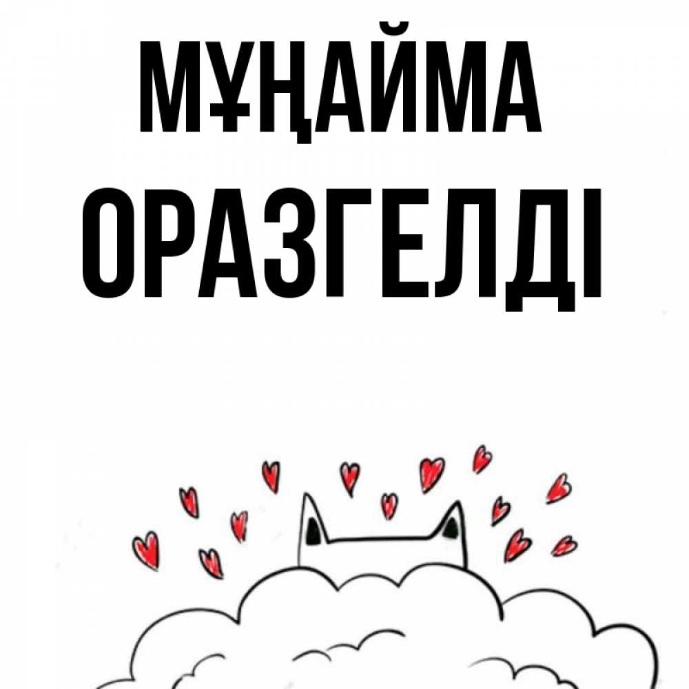 Күн сайын ашық хат с именем, ОРАЗГЕЛДІ Мұңайма облако и ушки котика с сердечками Онлайн тегін жүктеп алу тілектері бар керемет карта 