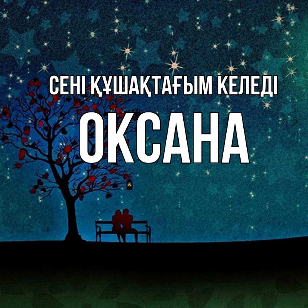 Күн сайын ашық хат с именем, Оксана сені құшақтағым келеді много звезд Онлайн тегін жүктеп алу тілектері бар керемет карта 