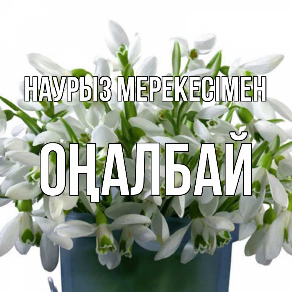 Күн сайын ашық хат с именем, ОҢАЛБАЙ Наурыз мерекесімен цветы к наурызу новый год в Казахстане Онлайн тегін жүктеп алу тілектері бар керемет карта 