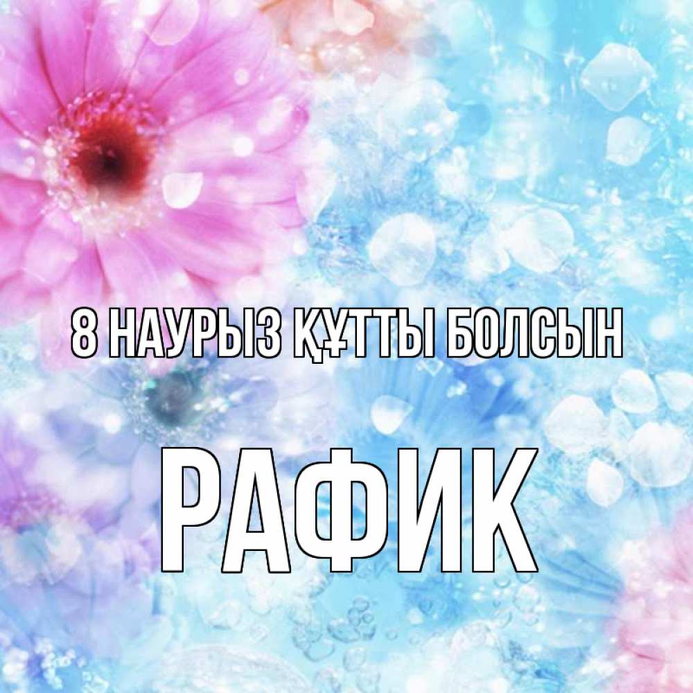 Күн сайын ашық хат с именем, РАФИК 8 наурыз құтты болсын цветы Онлайн тегін жүктеп алу тілектері бар керемет карта 