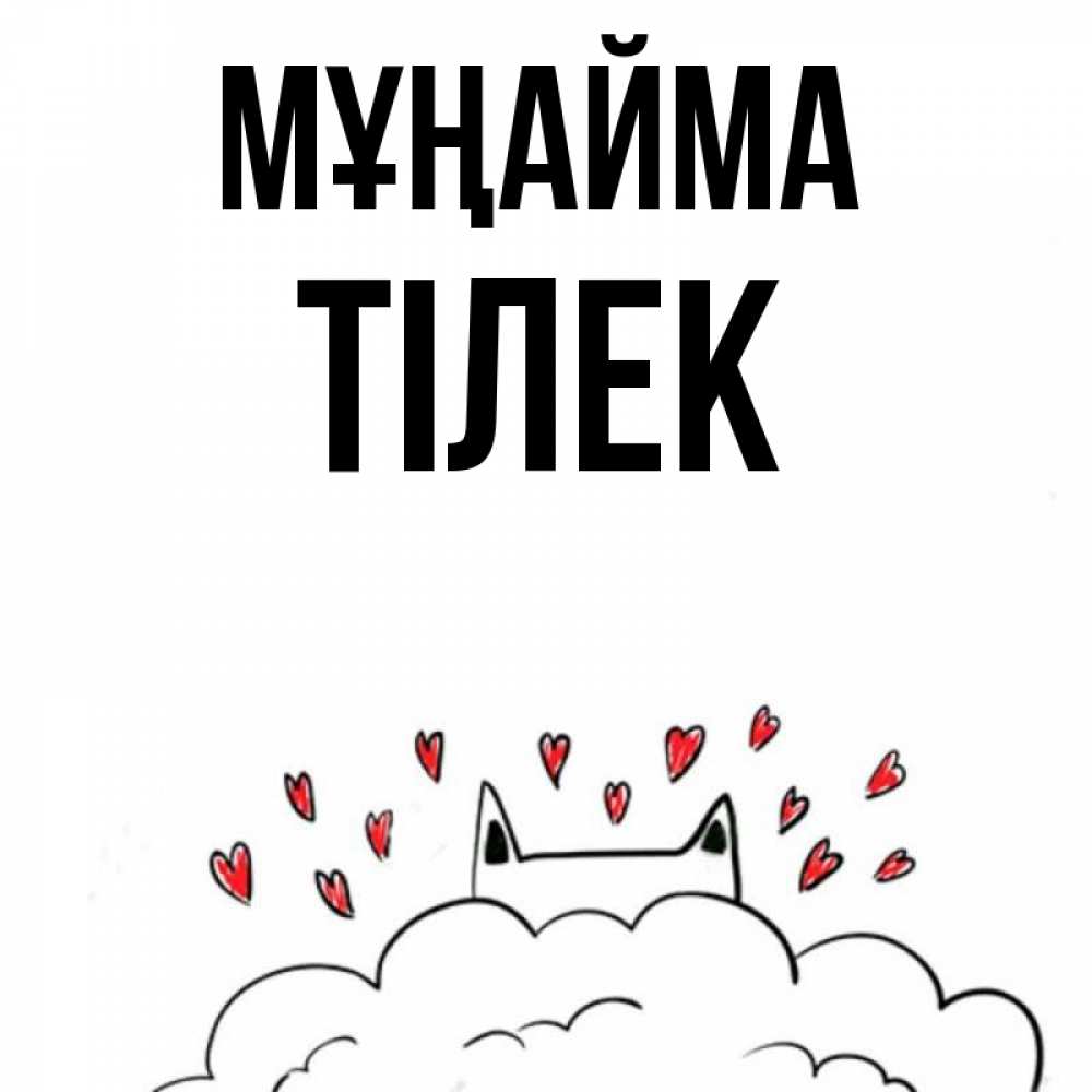 Күн сайын ашық хат с именем, ТІЛЕК Мұңайма облако и ушки котика с сердечками Онлайн тегін жүктеп алу тілектері бар керемет карта 