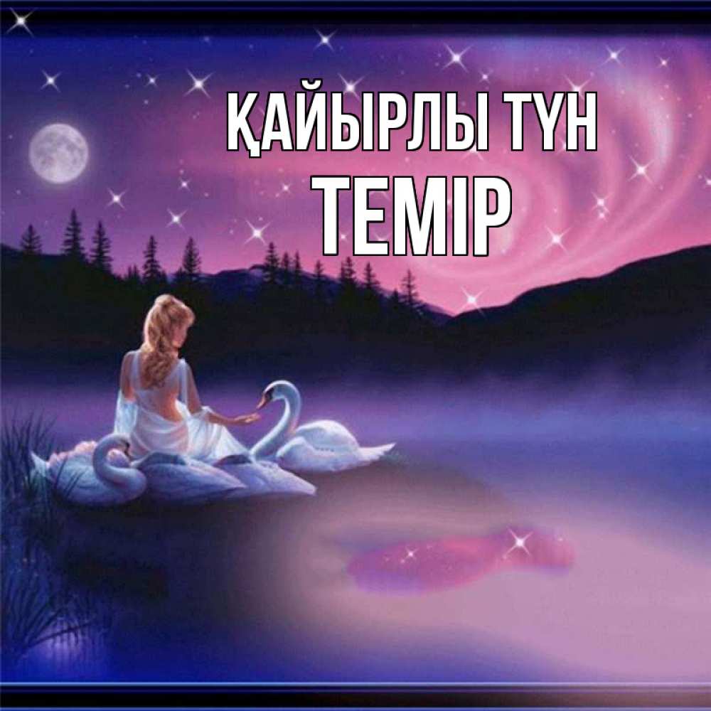 Күн сайын ашық хат с именем, ТЕМІР Қайырлы түн луна Онлайн тегін жүктеп алу тілектері бар керемет карта 