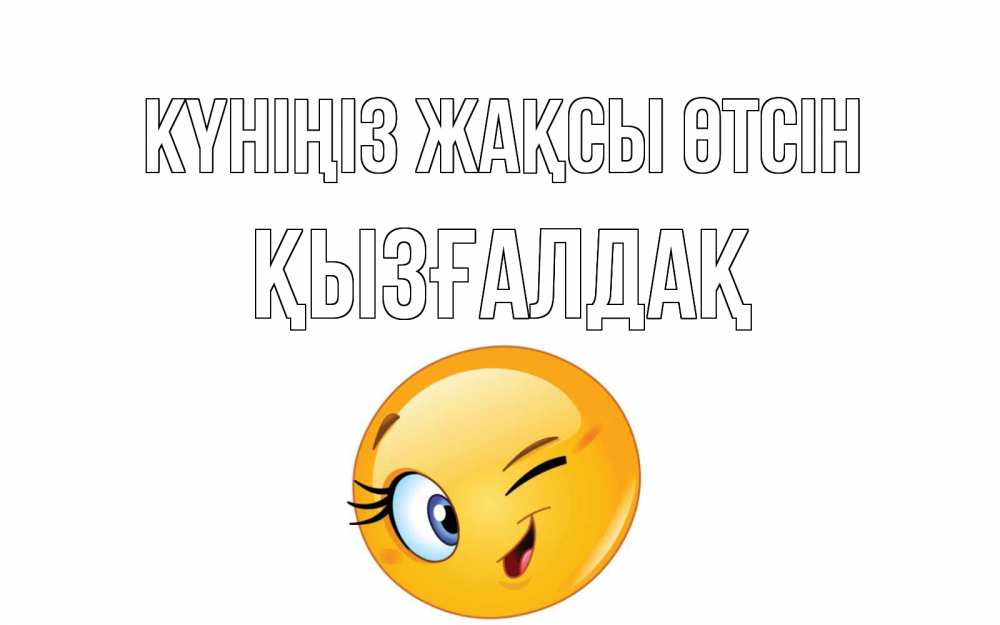 Күн сайын ашық хат с именем, ҚЫЗҒАЛДАҚ Күніңіз жақсы өтсін чудесный день Онлайн тегін жүктеп алу тілектері бар керемет карта 