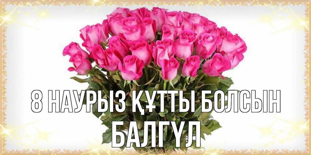 Күн сайын ашық хат с именем, БАЛГҮЛ 8 наурыз құтты болсын красивые открытки в оригинальной обработке на международный женский день Онлайн тегін жүктеп алу тілектері бар керемет карта 
