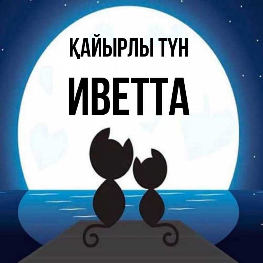 Күн сайын ашық хат с именем, Иветта Қайырлы түн луна море мост Онлайн тегін жүктеп алу тілектері бар керемет карта 