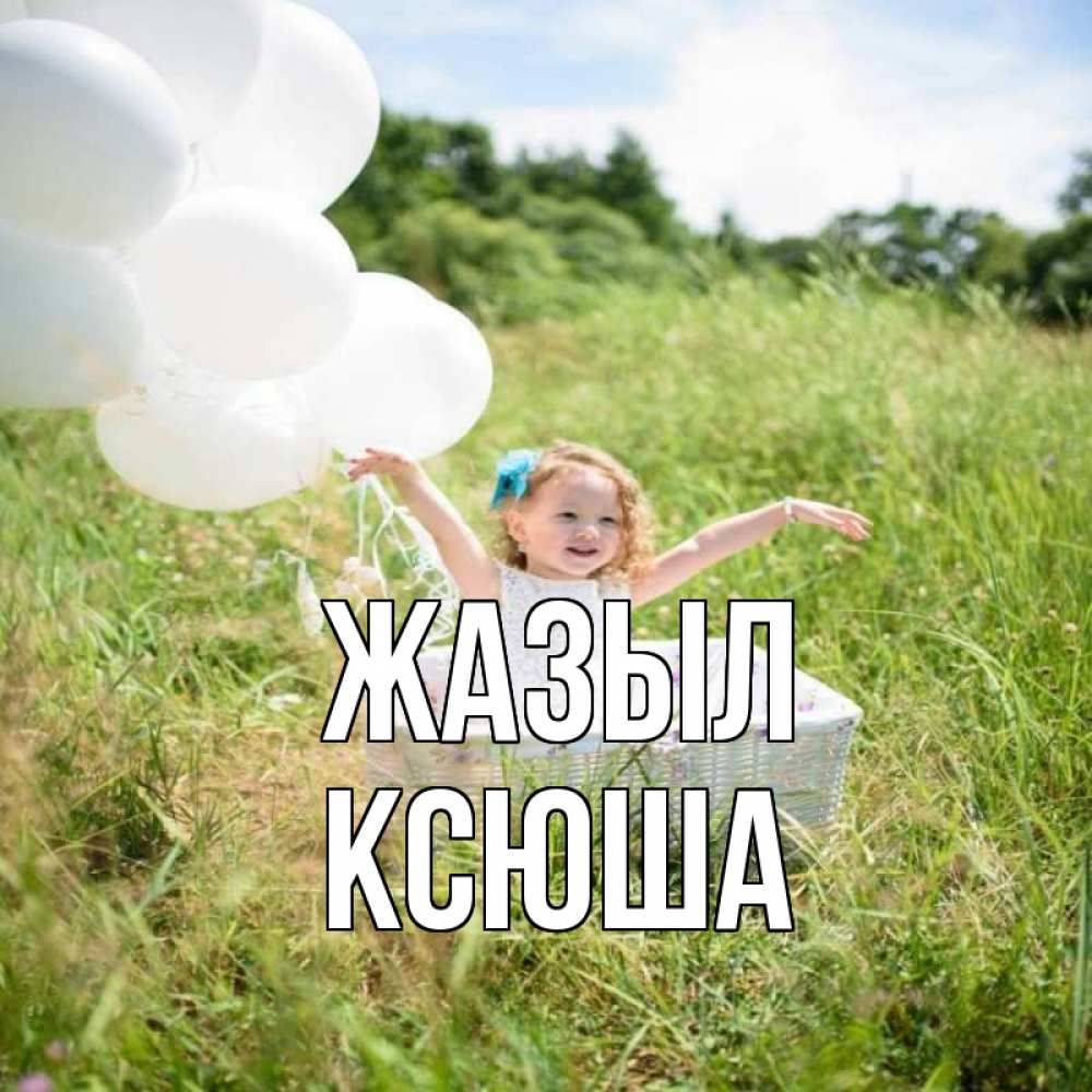 Күн сайын ашық хат с именем, Ксюша Жазыл девочка сидит в корзине наверное от этого больной должен выздороветь Онлайн тегін жүктеп алу тілектері бар керемет карта 