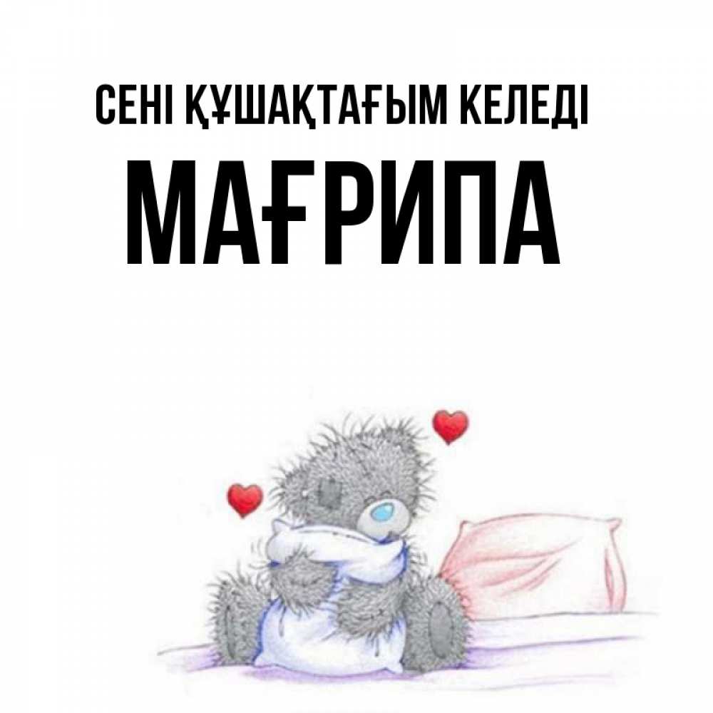 Күн сайын ашық хат с именем, МАҒРИПА сені құшақтағым келеді сердечки мишка Тедди и кроватка Онлайн тегін жүктеп алу тілектері бар керемет карта 