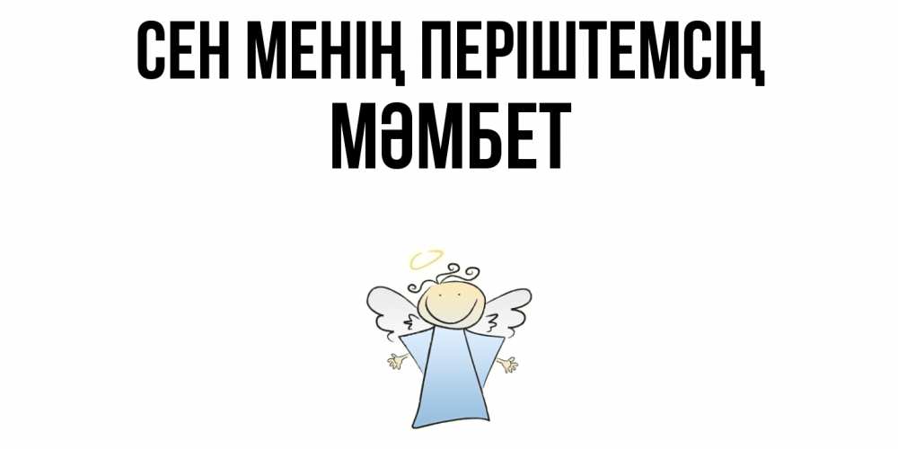 Күн сайын ашық хат с именем, МӘМБЕТ Сен менің періштемсің ангел Онлайн тегін жүктеп алу тілектері бар керемет карта 