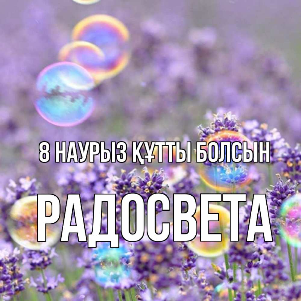 Күн сайын ашық хат с именем, Радосвета 8 наурыз құтты болсын цветы Онлайн тегін жүктеп алу тілектері бар керемет карта 