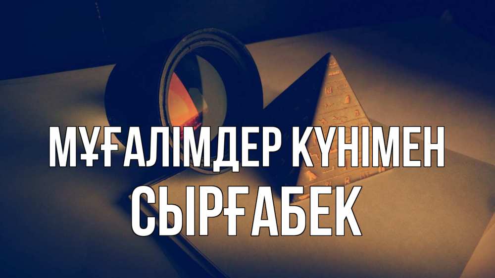 Күн сайын ашық хат с именем, СЫРҒАБЕК Мұғалімдер күнімен с днем учителя Онлайн тегін жүктеп алу тілектері бар керемет карта 
