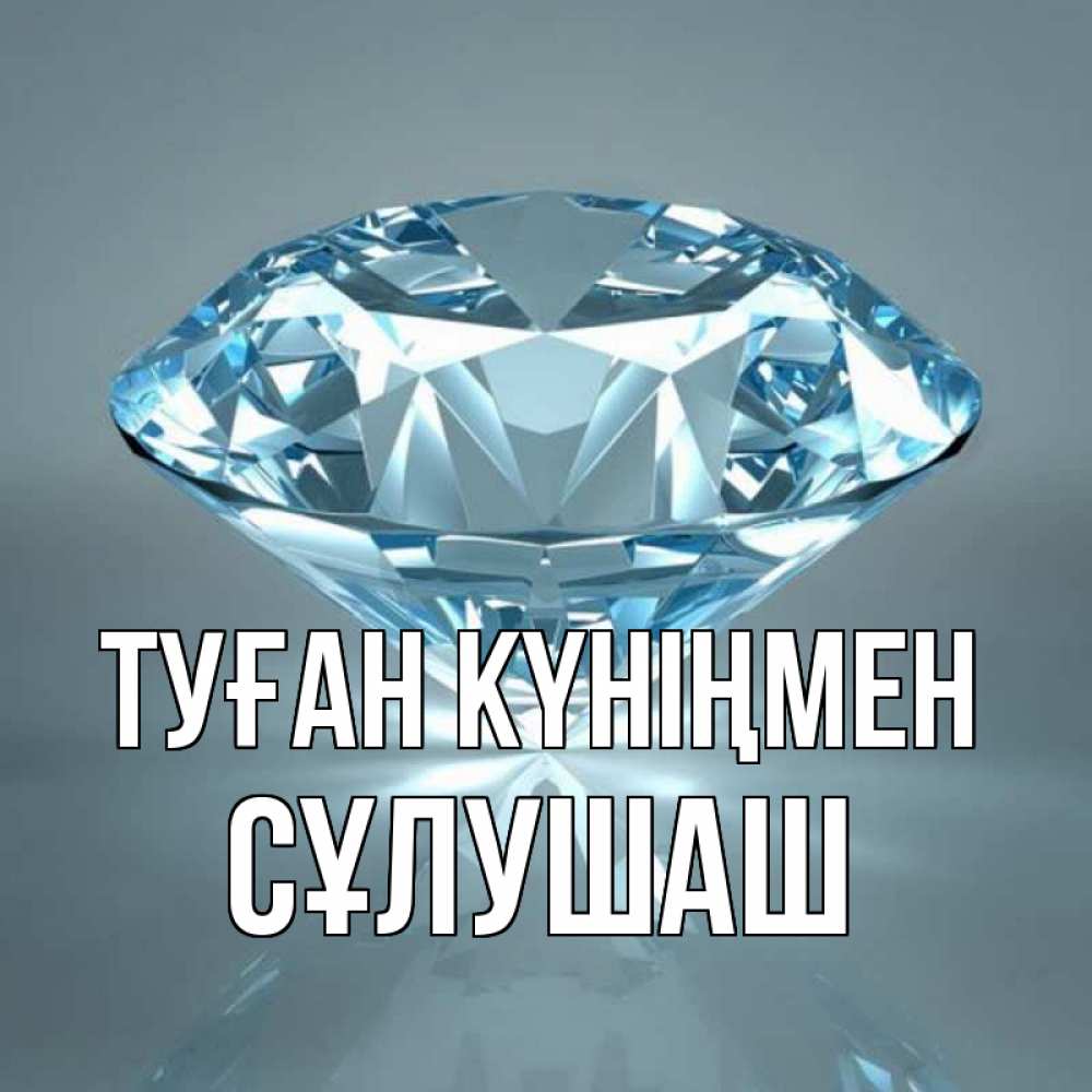 Күн сайын ашық хат с именем, СҰЛУШАШ Туған күніңмен с бриллиантом голубого цвета Онлайн тегін жүктеп алу тілектері бар керемет карта 