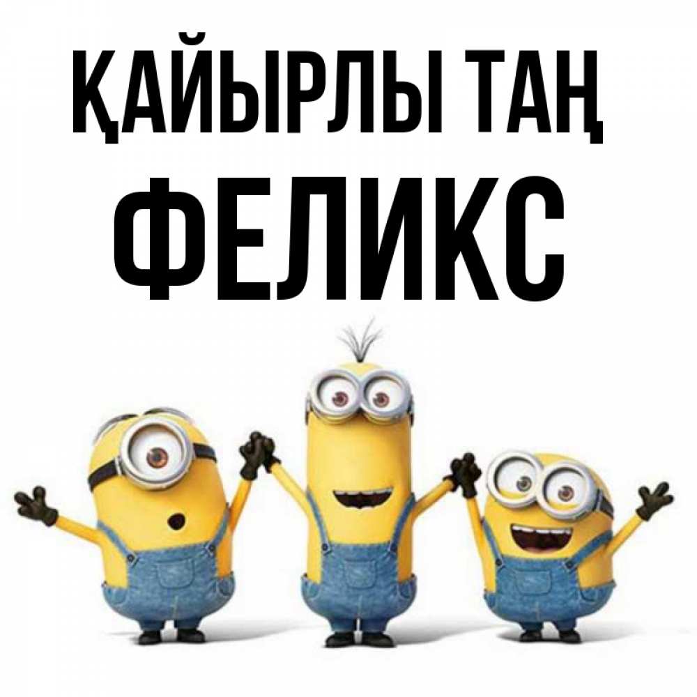 Күн сайын ашық хат с именем, Феликс Қайырлы таң бодренького утра Онлайн тегін жүктеп алу тілектері бар керемет карта 
