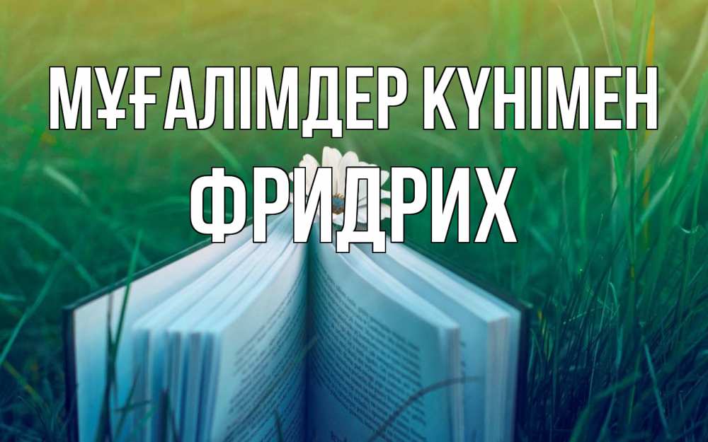 Күн сайын ашық хат с именем, Фридрих Мұғалімдер күнімен с днем учителя Онлайн тегін жүктеп алу тілектері бар керемет карта 