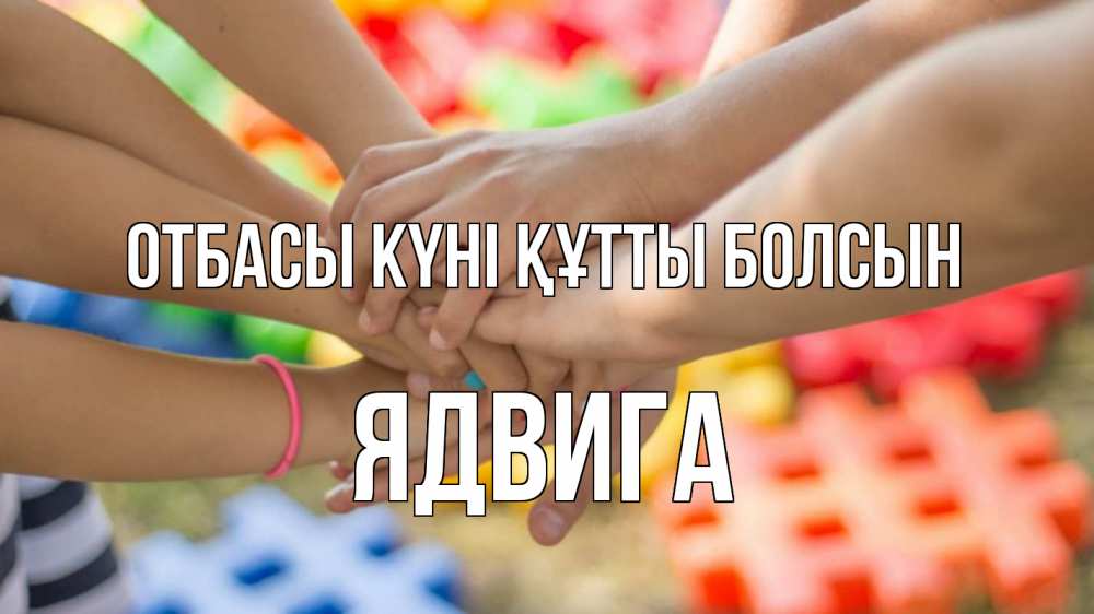 Күн сайын ашық хат с именем, Ядвига отбасы күні құтты болсын руки Онлайн тегін жүктеп алу тілектері бар керемет карта 