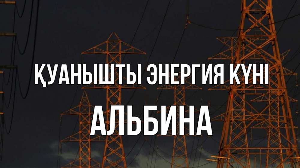 Күн сайын ашық хат с именем, Альбина Қуанышты энергия күні ночь, лэп Онлайн тегін жүктеп алу тілектері бар керемет карта 