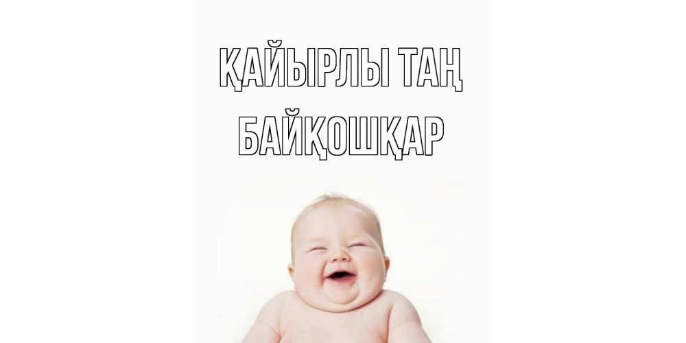 Күн сайын ашық хат с именем, Байқошқар Қайырлы таң малыш с улыбкой Онлайн тегін жүктеп алу тілектері бар керемет карта 