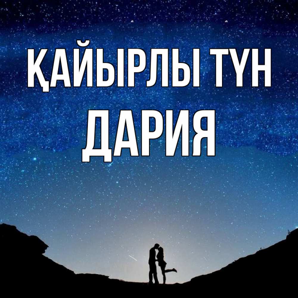 Күн сайын ашық хат с именем, ДАРИЯ Қайырлы түн звездное небо и люди Онлайн тегін жүктеп алу тілектері бар керемет карта 