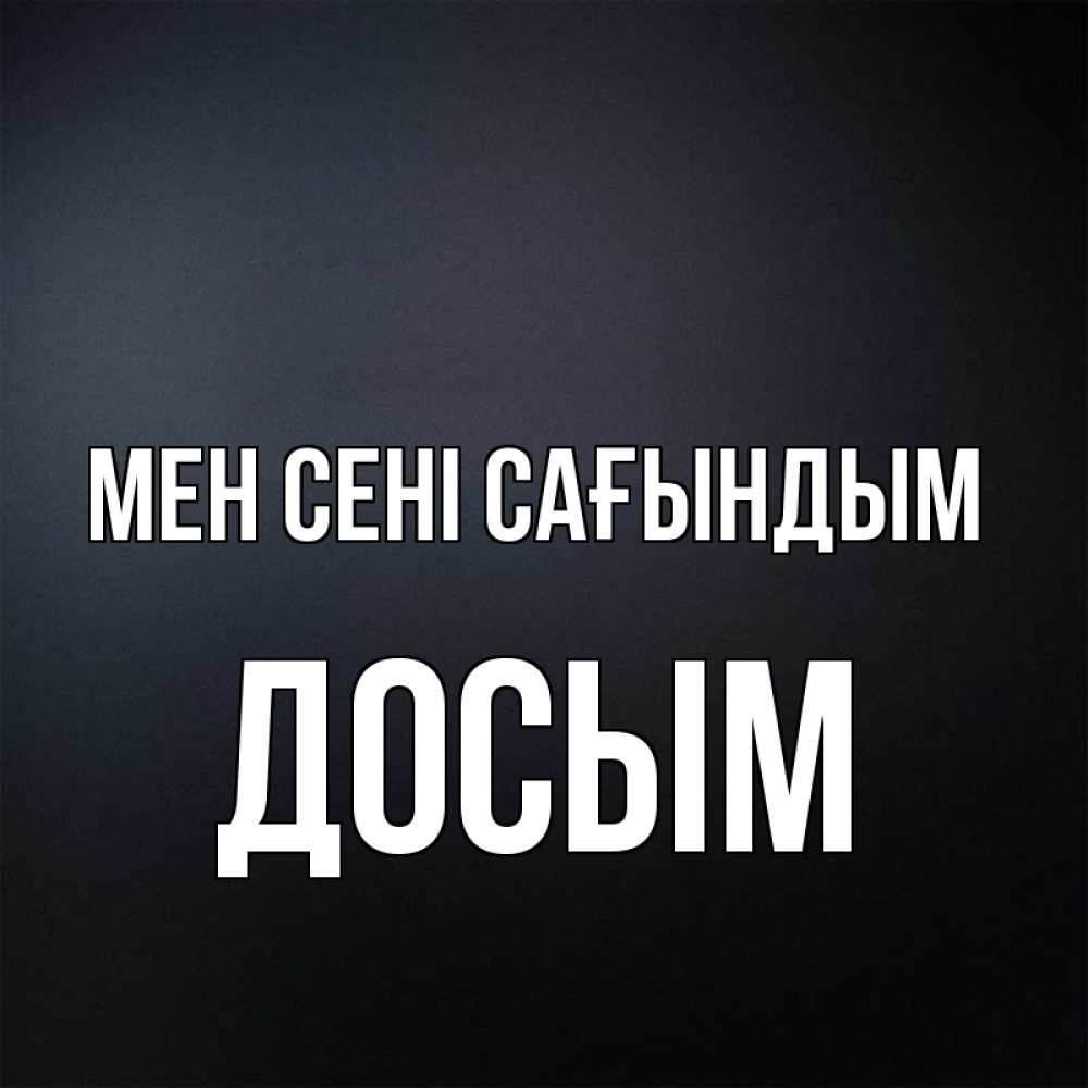 Күн сайын ашық хат с именем, Досым Мен сені сағындым с подписью Онлайн тегін жүктеп алу тілектері бар керемет карта 