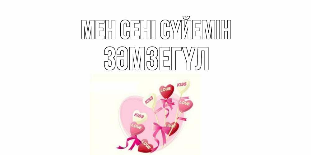 Күн сайын ашық хат с именем, ЗӘМЗЕГҮЛ Мен сені сүйемін сердце, леденцы Онлайн тегін жүктеп алу тілектері бар керемет карта 