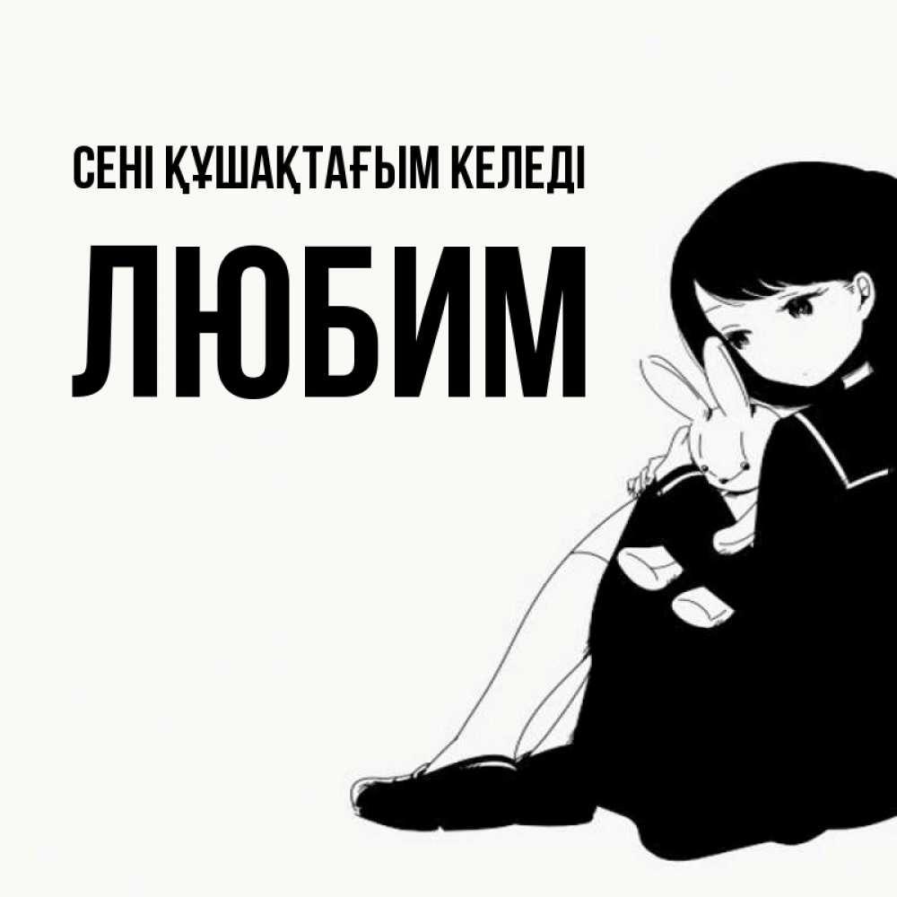 Күн сайын ашық хат с именем, Любим сені құшақтағым келеді чернобелая картнка Онлайн тегін жүктеп алу тілектері бар керемет карта 