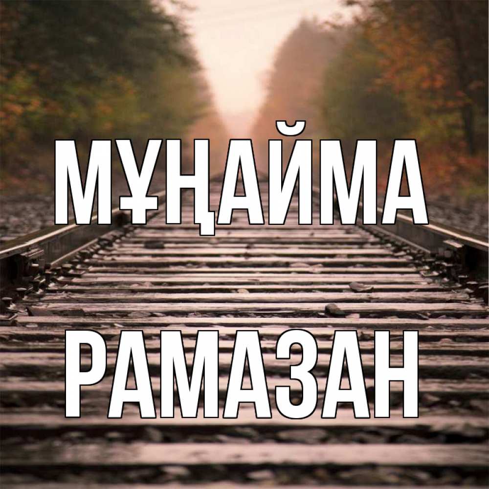 Күн сайын ашық хат с именем, РАМАЗАН Мұңайма лес и железная дорога Онлайн тегін жүктеп алу тілектері бар керемет карта 