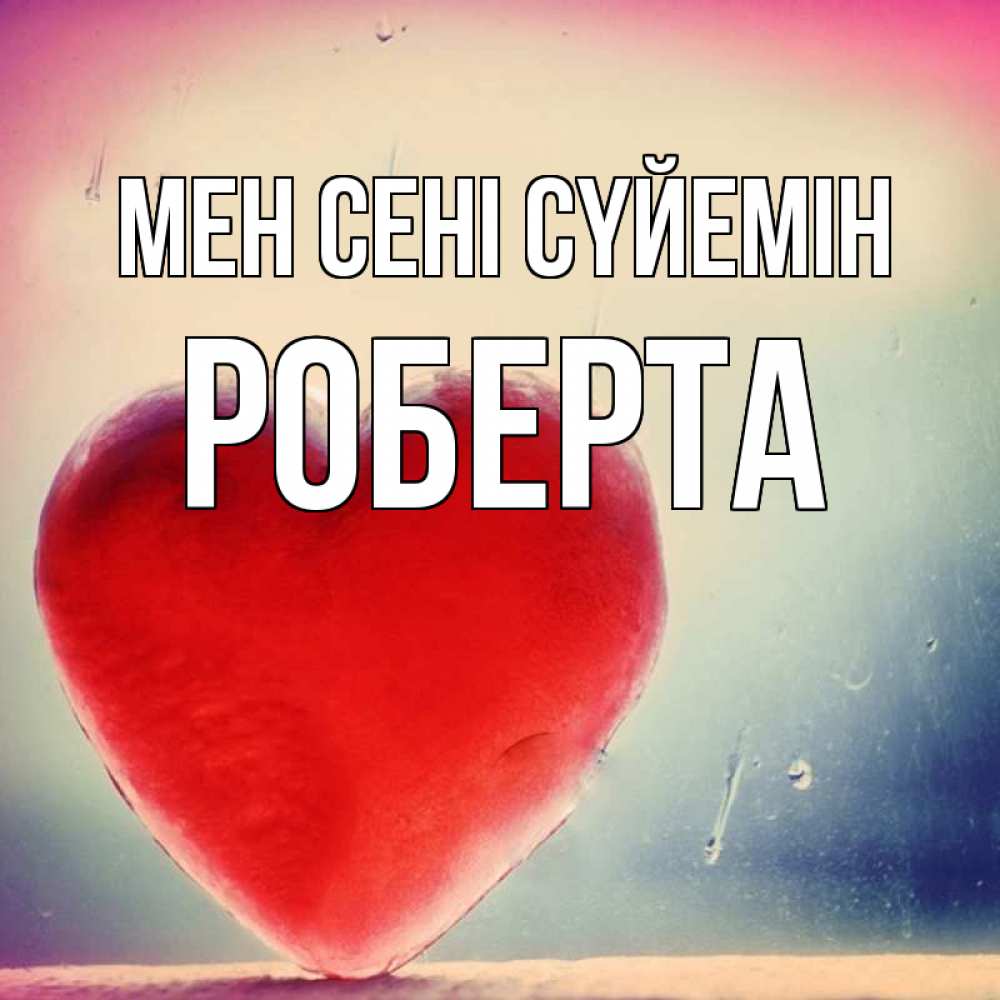 Күн сайын ашық хат с именем, Роберта Мен сені сүйемін красное сердечко Онлайн тегін жүктеп алу тілектері бар керемет карта 