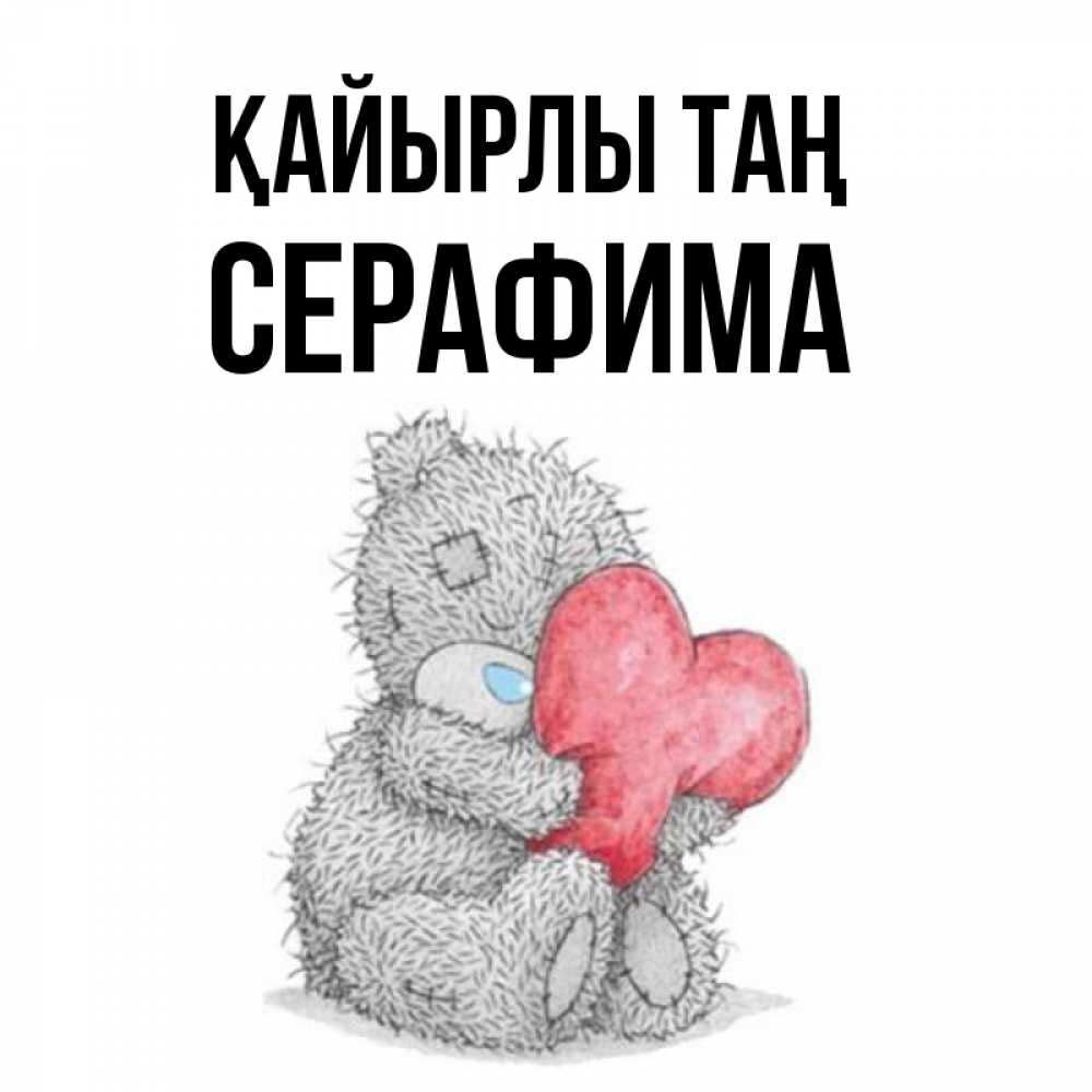 Күн сайын ашық хат с именем, Серафима Қайырлы таң плюшевые игрушки Онлайн тегін жүктеп алу тілектері бар керемет карта 