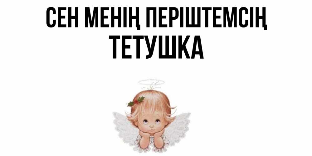 Күн сайын ашық хат с именем, Тетушка Сен менің періштемсің ангел Онлайн тегін жүктеп алу тілектері бар керемет карта 