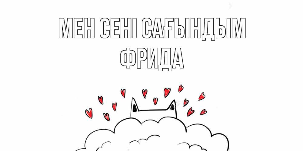 Күн сайын ашық хат с именем, Фрида Мен сені сағындым котик скучает по тебе очень с сердечками Онлайн тегін жүктеп алу тілектері бар керемет карта 