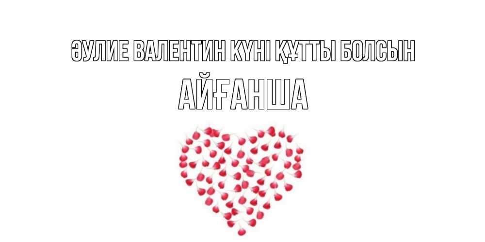 Күн сайын ашық хат с именем, АЙҒАНША Әулие Валентин күні құтты болсын сердечко для любимой Онлайн тегін жүктеп алу тілектері бар керемет карта 